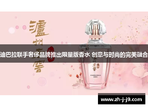 迪巴拉联手奢侈品牌推出限量版香水 创意与时尚的完美融合