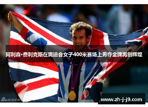 阿利森·费利克斯在奥运会女子400米赛场上勇夺金牌再创辉煌 阿利森·费利克斯在奥运会女子400米赛场上勇夺金牌再创辉煌