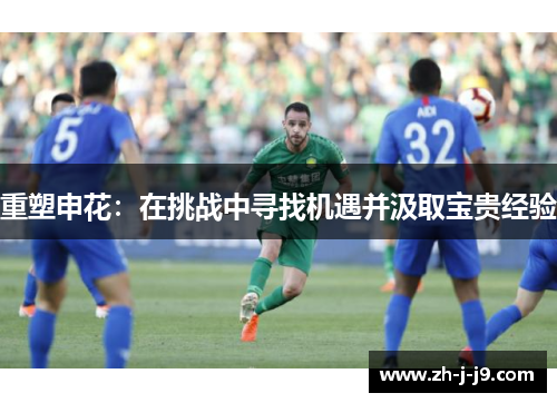 重塑申花：在挑战中寻找机遇并汲取宝贵经验