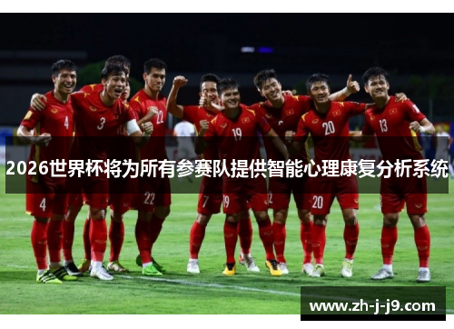 2026世界杯将为所有参赛队提供智能心理康复分析系统