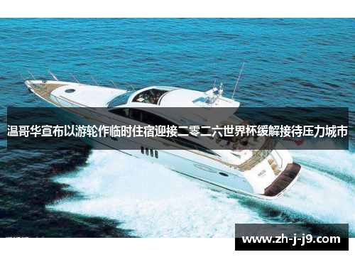 温哥华宣布以游轮作临时住宿迎接二零二六世界杯缓解接待压力城市