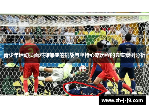 青少年运动员面对抑郁症的挑战与坚持心路历程的真实案例分析 青少年运动员面对抑郁症的挑战与坚持心路历程的真实案例分析