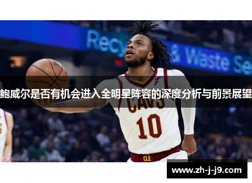 鲍威尔是否有机会进入全明星阵容的深度分析与前景展望 鲍威尔是否有机会进入全明星阵容的深度分析与前景展望