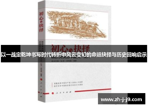以一战定乾坤书写时代转折中风云变幻的命运抉择与历史回响启示 以一战定乾坤书写时代转折中风云变幻的命运抉择与历史回响启示