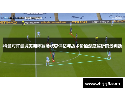 科曼对阵曼城美洲杯赛场状态评估与战术价值深度解析前景判断