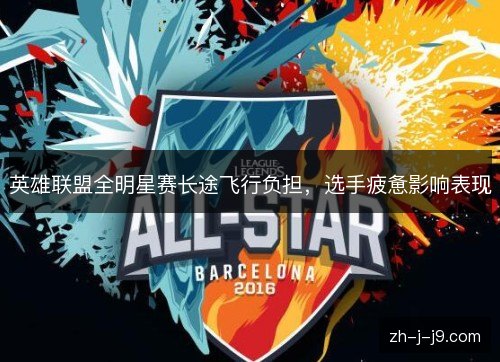英雄联盟全明星赛长途飞行负担，选手疲惫影响表现