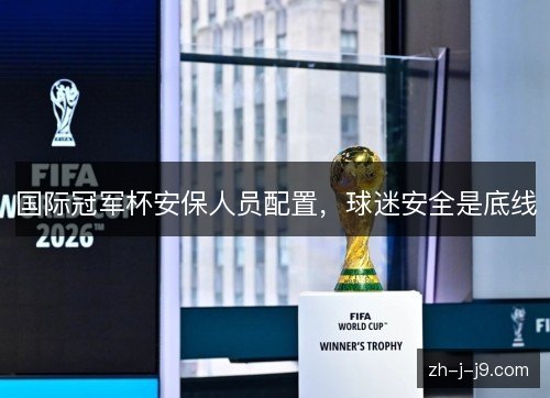 国际冠军杯安保人员配置，球迷安全是底线